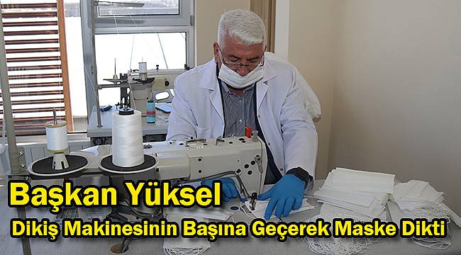 Başkan Yüksel Dikiş Makinesinin Başına Geçerek Maske Dikti