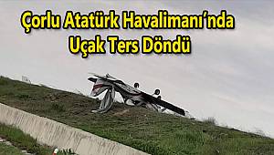 Çorlu Atatürk Havalimanı'nda Uçak Ters Döndü