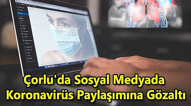 Çorlu'da Sosyal Medyada Koronavirüs Paylaşımına Gözaltı