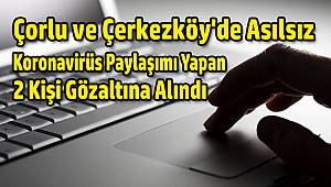 Çorlu ve Çerkezköy'de Asılsız Koronavirüs Paylaşımı Yapan 2 Kişi Gözaltına Alındı