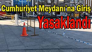 Cumhuriyet Meydanı'na Giriş Yasaklandı