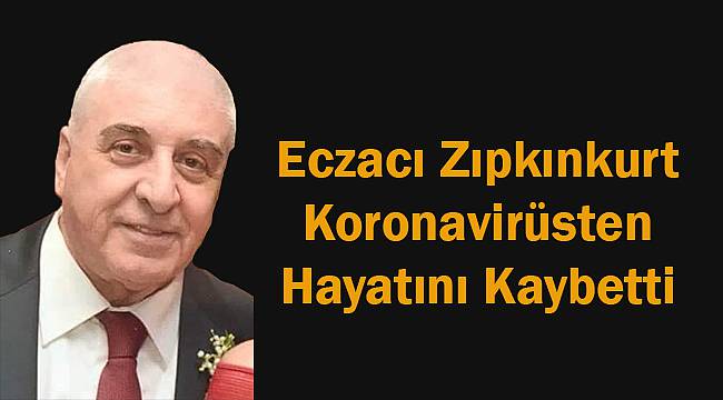 Eczacı Zıpkınkurt Koronavirüsten Hayatını Kaybetti