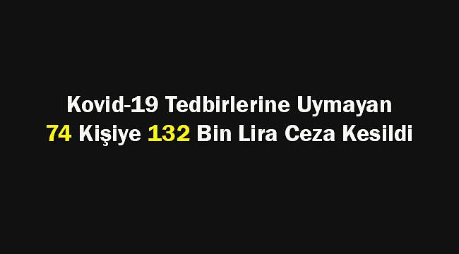 Kovid-19 Tedbirlerine Uymayan 74 Kişiye 132 Bin Lira Ceza Kesildi