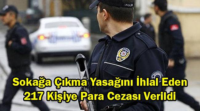 Sokağa Çıkma Yasağını İhlal Eden 217 Kişiye Para Cezası Verildi