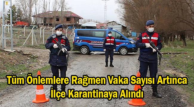 Tüm Önlemlere Rağmen Vaka Sayısı Artınca İlçe Karantinaya Alındı