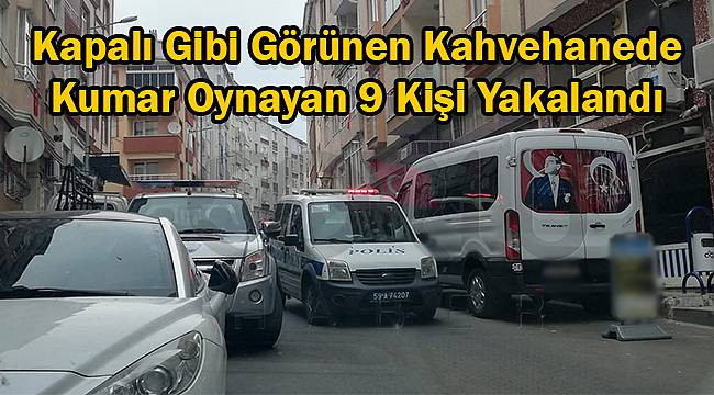 Kapalı Gibi Görünen Kahvehanede Kumar Oynayan 9 Kişi Yakalandı