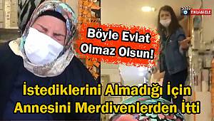 Böyle Evlat Olmaz Olsun! İstediklerini Almadığı İçin Annesini Merdivenlerden İtti