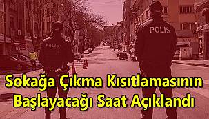 Sokağa Çıkma Kısıtlamasının Başlayacağı Saat Açıklandı