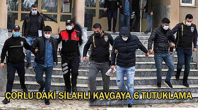 Çorlu'daki Silahlı Kavgaya 6 Tutuklama