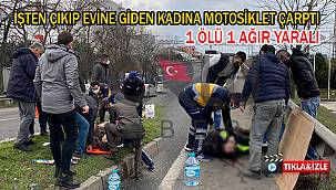 İşten Çıkıp Evine Giden Kadına Motosiklet Çarptı, 1 Ölü 1 Ağır Yaralı