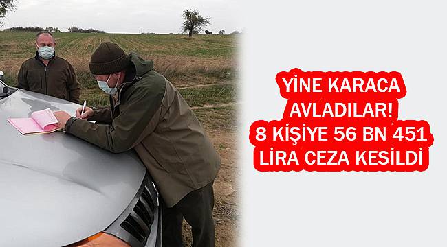 Yine Karaca Avladılar! 8 Kişiye 56 Bin 451 Lira Ceza Kesildi