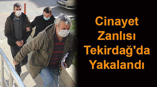 Cinayet Zanlısı Tekirdağ'da Yakalandı