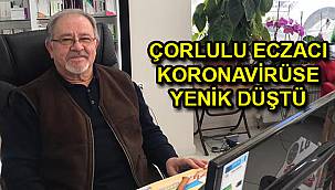 Çorlulu Eczacı Koronavirüse Yenik Düştü