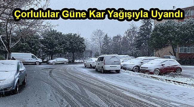 Çorlulular Güne Kar Yağışıyla Uyandı