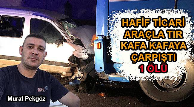 Hifif Ticari Araçla TIR Kafa Kafaya Çarpıştı, 1 Ölü