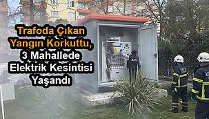 Trafoda Çıkan Yangın Korkuttu, 3 Mahallede Elektrik Kesintisi Yaşandı