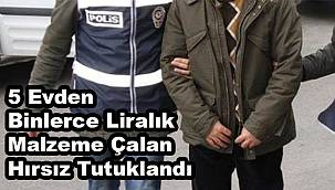 5 Evden Binlerce Liralık Malzeme Çalan Hırsız Tutuklandı