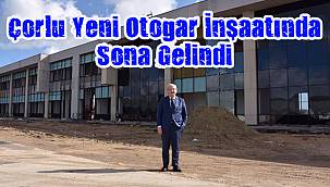 Çorlu Yeni Otogar İnşaatında Sona Gelindi