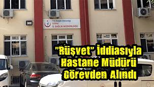 "Rüşvet" İddiasıyla Hastane Müdürü Görevden Alındı