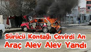 Sürücü Kontağı Çevirdi An Araç Alev Alev Yandı