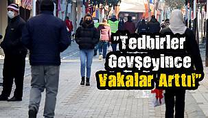 "Tedbirler Gevşeyince Vakalar Arttı!"