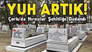 Yuh Artık! Çorlu'da Hırsızlar Şehitliğe Dadandı