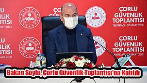 Bakan Soylu, Çorlu Güvenlik Toplantısı'na Katıldı