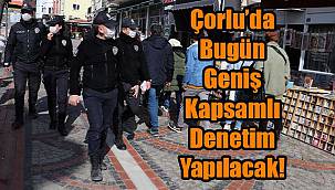 Çorlu’da Bugün Geniş Kapsamlı Denetim Yapılacak!