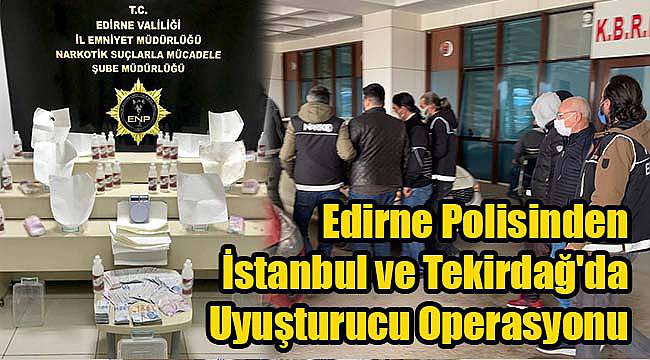 Edirne Polisinden İstanbul ve Tekirdağ'da Uyuşturucu Operasyonu