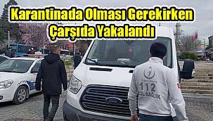 Karantinada Olması Gerekirken Çarşıda Yakalandı