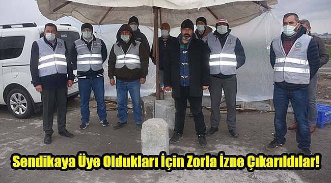 Sendikaya Üye Oldukları İçin Zorla İzne Çıkarıldılar!