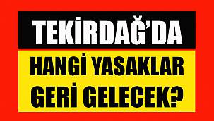 Tekirdağ’da Hangi Yasaklar Geri Gelecek?