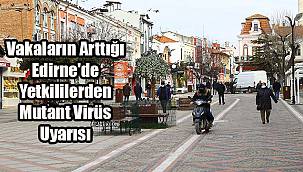 Vakaların Arttığı Edirne'de Yetkililerden Mutant Virüs Uyarısı