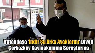 Vatandaşa ‘İndir Şu Arka Ayaklarını’ Diyen Çerkezköy Kaymakamına Soruşturma