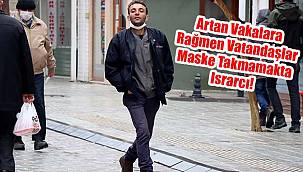 Artan Vakalara Rağmen Vatandaşlar Maske Takmamakta Israrcı!