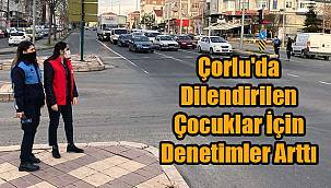 Çorlu'da Dilendirilen Çocuklar İçin Denetimler Arttı