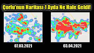 Çorlu’nun Haritası 1 Ayda Ne Hale Geldi!