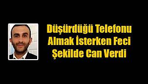 Düşürdüğü Telefonu Almak İsterken Feci Şekilde Can Verdi