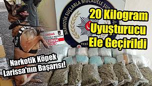 Narkotik Köpek Larissa'nın Başarısı! 20 Kilogram Uyuşturucu Ele Geçirildi