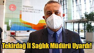 Tekirdağ İl Sağlık Müdürü Uyardı!