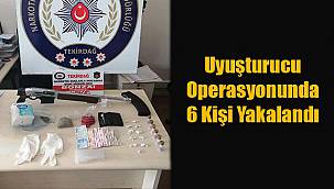 Uyuşturucu Operasyonunda  6 Kişi Yakalandı