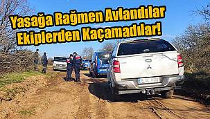 Yasağa Rağmen Avlandılar, Ekiplerden Kaçamadılar!