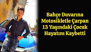 Bahçe Duvarına Motosikletle Çarpan 13 Yaşındaki Çocuk Hayatını Kaybetti