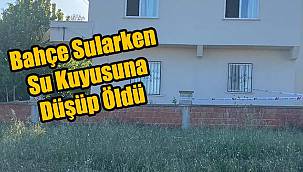 Bahçe Sularken Su Kuyusuna Düşüp Öldü