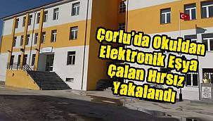 Çorlu'da Okuldan Elektronik Eşya Çalan Hırsız Yakalandı