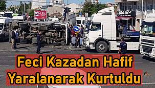 Feci Kazadan Hafif Yaralanarak Kurtuldu