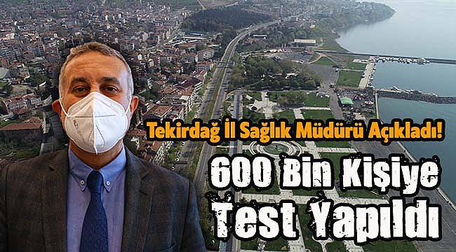 İl Sağlık Müdürü Açıkladı! Tekirdağ'da 600 Bin Kişiye Test Yapıldı