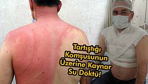 Tartıştığı Komşusunun Üzerine Kaynar Su Döktü!