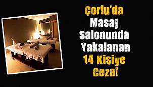 Çorlu'da Masaj Salonunda Yakalanan 14 Kişiye Ceza!