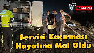 Servisi Kaçırması Hayatına Mal Oldu